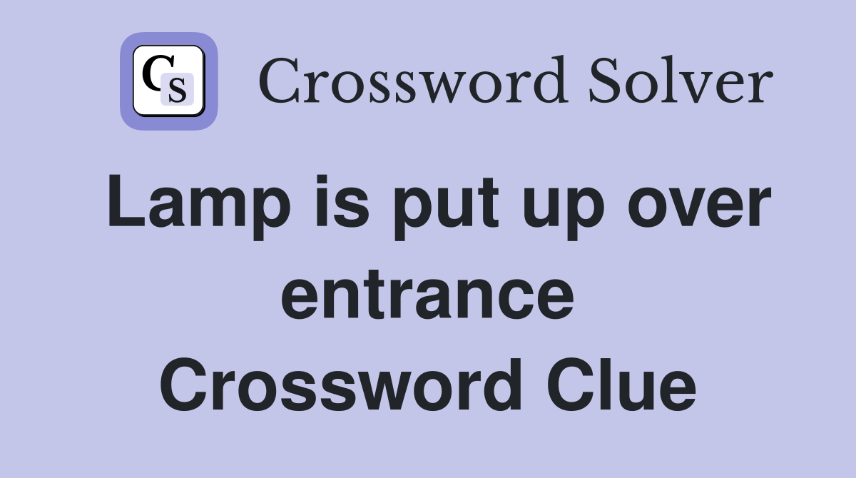 Lamp is put up over entrance Crossword Clue Answers Crossword Solver